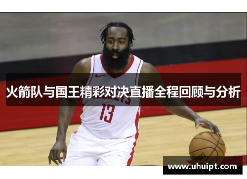 火箭队与国王精彩对决直播全程回顾与分析