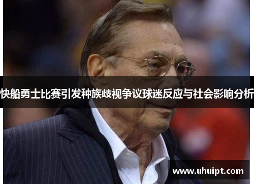 快船勇士比赛引发种族歧视争议球迷反应与社会影响分析