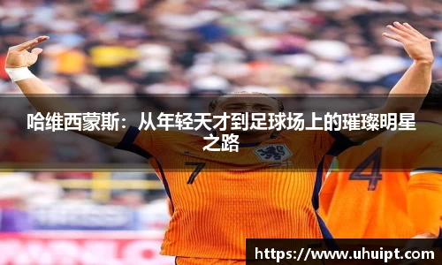 哈维西蒙斯：从年轻天才到足球场上的璀璨明星之路