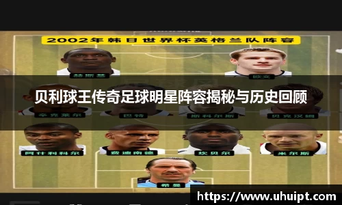 贝利球王传奇足球明星阵容揭秘与历史回顾